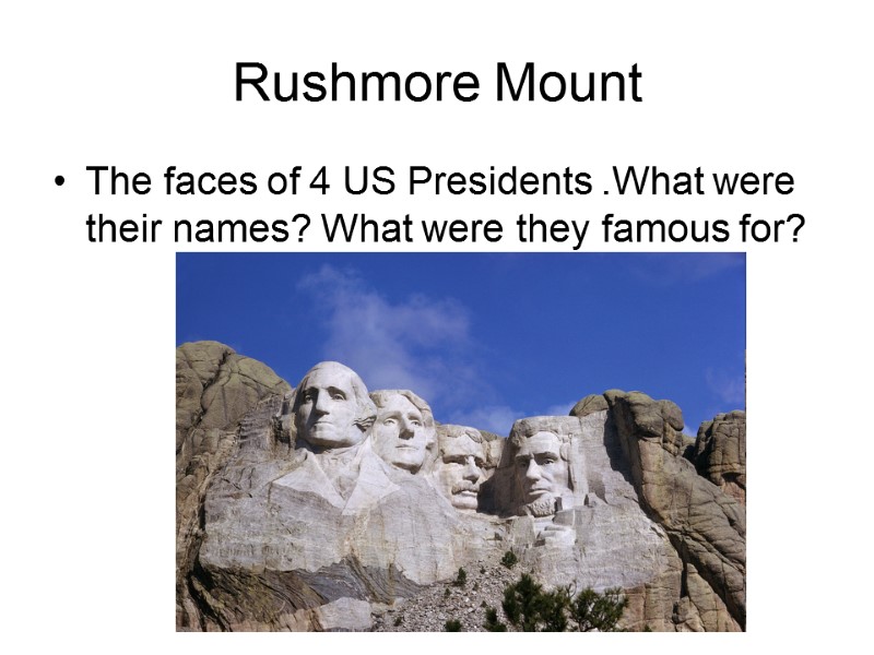 Rushmore Mount The faces of 4 US Presidents .What were their names? What were